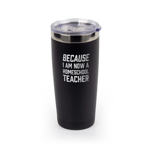 Because I Am Now a Homeschool Teacher 22 ounce vacuum insulated mug