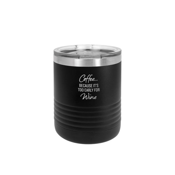 Coffee Because It’s Too Early For Wine 10 ounce vacuum insulated mug